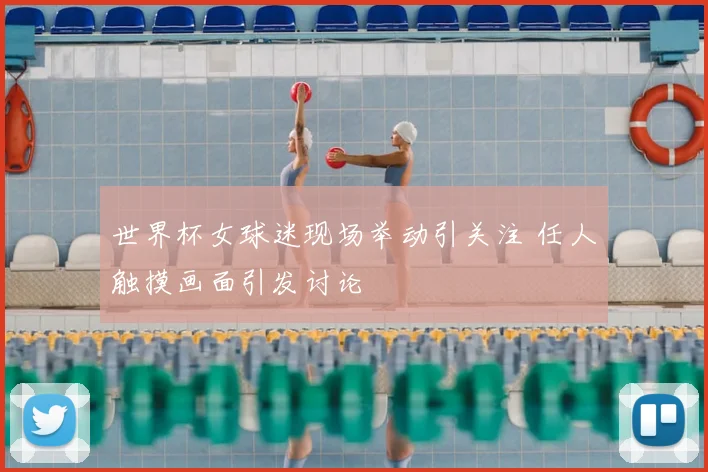 世界杯女球迷现场举动引关注 任人触摸画面引发讨论