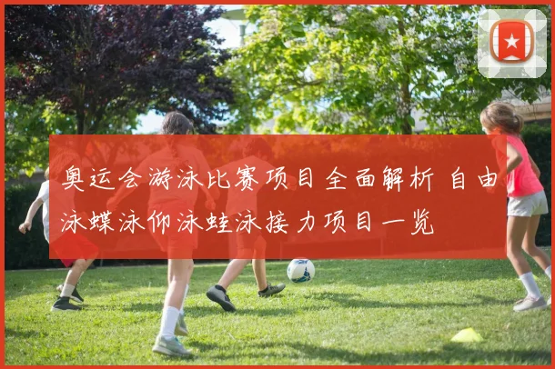 奥运会游泳比赛项目全面解析 自由泳蝶泳仰泳蛙泳接力项目一览
