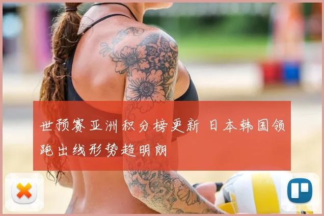 世预赛亚洲积分榜更新 日本韩国领跑出线形势趋明朗
