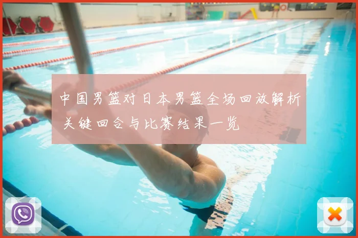 中国男篮对日本男篮全场回放解析 关键回合与比赛结果一览