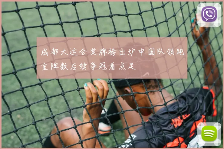 成都大运会奖牌榜出炉中国队领跑金牌数后续争冠看点足